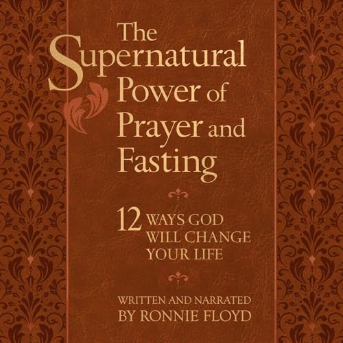 The Supernatural Power of Prayer and Fasting Audiobook by Ronnie Floyd